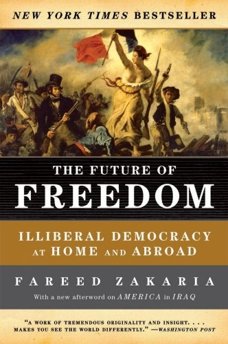 The Future of Freedom: Illiberal Democracy at Home and Abroad; Fareed Zakaria; 2004