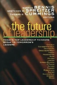 The Future of Leadership: Today's Top Leadership Thinkers Speak to Tomorrow; Warren Bennis, Gretchen M. Spreitzer, Thomas G. Cummings; 2010