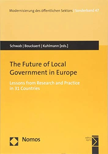 The future of local government in Europe : lessons from research and practice in 31 countries; Christian Schwab, Geert Bouckaert, Sabine Kuhlmann; 2017
