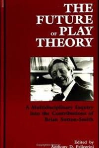The future of play theory : a multidisciplinary inquiry into the contributions of Brian Sutton-Smith; Brian Sutton-Smith; 1995