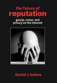 The future of reputation : gossip, rumor, and privacy on the Internet; Daniel J. Solove; 2007