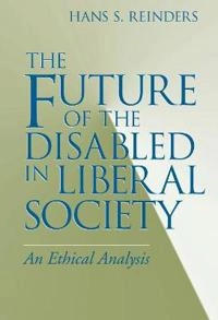 The future of the disabled in liberal society : an ethical analysis; Hans S Reinders; 2000