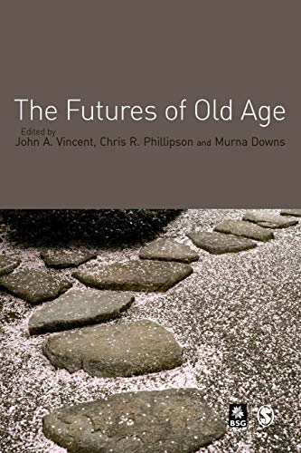 The futures of old age; John A. Vincent, Chris Phillipson, Murna Downs; 2006