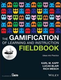 The Gamification of Learning and Instruction Fieldbook: Ideas into Practice; Karl M. Kapp; 2014