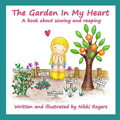 The Garden in My Heart: A Book about Sowing and Reaping; Nikki Rogers