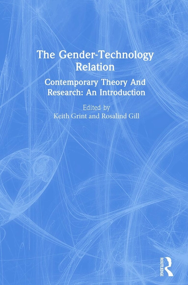 The gender-technology relation : contemporary theory and research; Keith Grint, Rosalind Gill; 1995