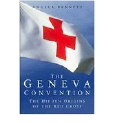 The Geneva Convention : the hidden origins of the Red Cross; Angela Bennett; 2005