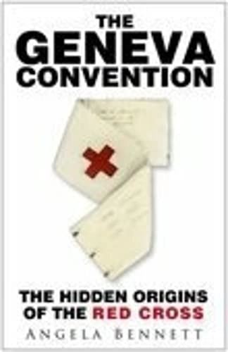 The Geneva Convention : the hidden origins of the Red Cross; Angela Bennett; 2005
