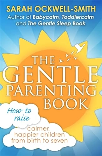 The gentle parenting book : how to raise calmer, happier children from birth to seven; Sarah Ockwell-smith; 2016