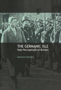 The Germanic Isle : Nazi perceptions of Britain; Gerwin Strobl; 2000