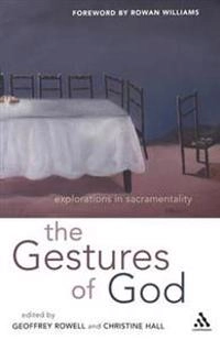 The gestures of God : explorations in sacramentality; Geoffrey Rowell, Christine Hall; 2004