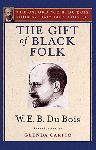 The gift of black folk : the negroes in the making of America; (William Edward Burghardt) W. E. B. Du Bois; 2007