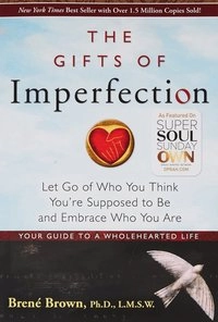 The gifts of imperfection : let go of who you think you're supposed to be and embrace who you are; Brené Brown; 2010
