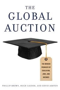 The global auction : the broken promises of education, jobs and incomes; Phillip Brown; 2011