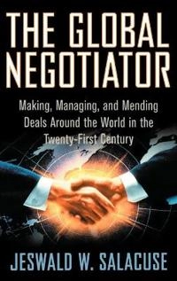 The global negotiator : making, managing and mending deals around the world in the twenty-first century; Jeswald W. Salacuse; 2003