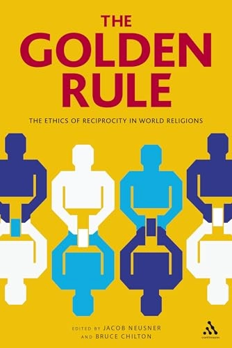 The golden rule : the ethics of reciprocity in world religions; Jacob Neusner, Bruce D Chilton; 2008