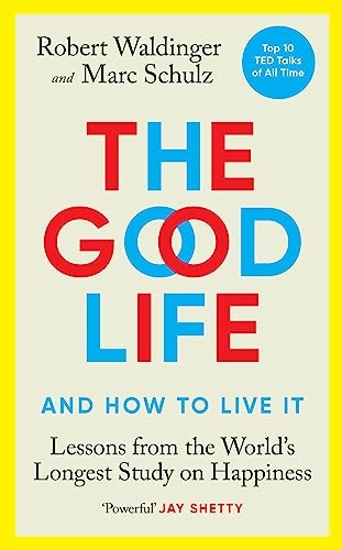 The good life : and how to live it : lessons from the world's longest study on happiness; Robert Waldinger; 2023