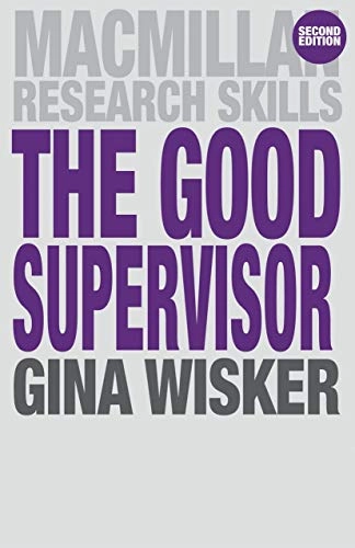 The good supervisor : supervising postgraduate and undergraduate research for doctoral theses and dissertations; Gina Wisker; 2012