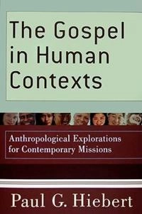 The gospel in human contexts : anthropological explorations for contemporary missions; Paul G. Hiebert; 2009