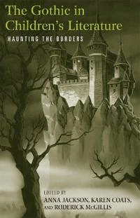 The Gothic in children's literature : haunting the borders; Anna Jackson, Karen Coats, Roderick McGillis; 2008