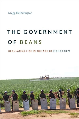 The government of beans : regulating life in the age of monocrops; Kregg Hetherington; 2020