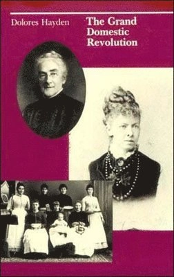 The grand domestic revolution : a history of feminist design for American homes, neighborhoods, and cities; Dolores Hayden; 1981