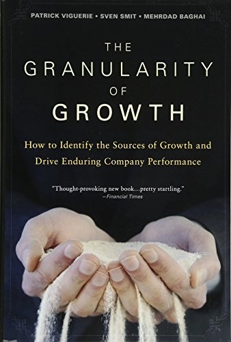 The granularity of growth : how to identify the sources of growth and drive enduring company performance; Patrick Viguerie; 2008