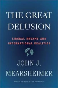 The great delusion : liberal dreams and international realities; John J. Mearsheimer; 2018