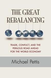 The great rebalancing : trade, conflict, and the perilous road ahead for the world economy; Michael. Pettis; 2013