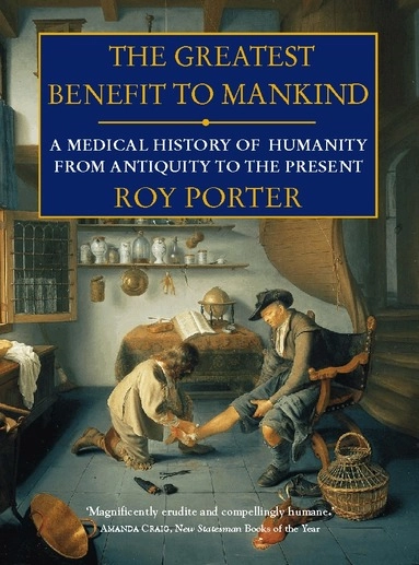 The greatest benefit to mankind : a medical history of humanity from Antiquity to the present; Roy Porter; 1999