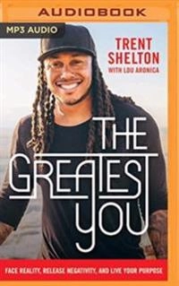 The Greatest You: Face Reality, Release Negativity, and Live Your Purpose; Trent Shelton; 2019