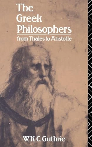 The Greek philosophers from Thales to Aristotle; William Keith Chambers Guthrie; 1991