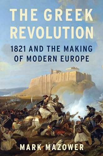 The Greek Revolution : 1821 and the making of modern Europe; Mark Mazower; 2021