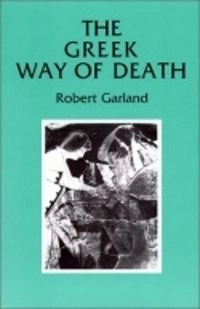 The Greek way of death; Robert Garland; 2001