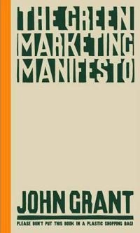 The Green Marketing Manifesto; John Grant; 2007