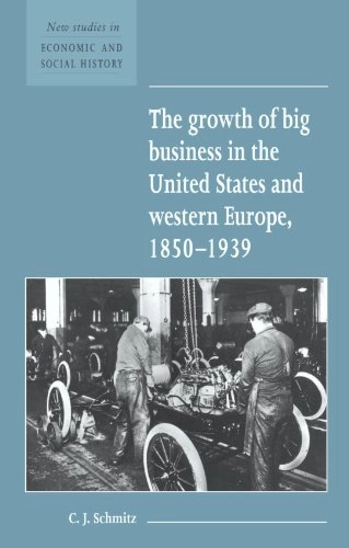 The Growth of Big Business in the United States and Western Europe, 1850-1939; Christopher J Schmitz, Christopher Schmitt, Maurice Kirby; 1995