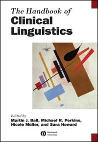 The Handbook of Clinical Linguistics; Editor:Martin J. Ball, Editor:Michael R. Perkins; 2008