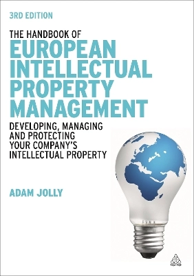 The handbook of European intellectual property management : developing, managing and protecting your company's intellectual property; Adam Jolly, European Patent Office; 2012