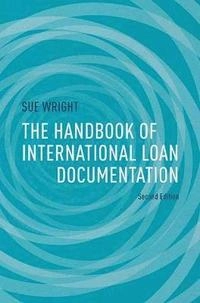 The handbook of international loan documentation; Sue Wright; 2014