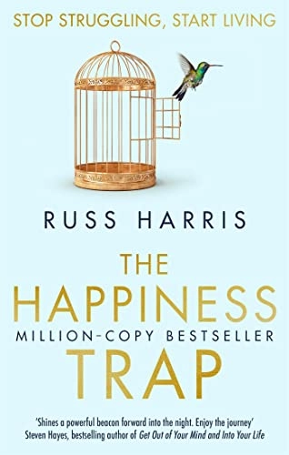 The happiness trap : based on ACT - a revolutionary mindfulness-based programme for overcoming stress, anxiety and depression; Russ Harris; 2008