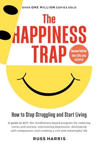 The happiness trap : how to stop struggling and start living; Russ Harris; 2008