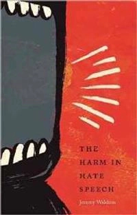 The harm in hate speech; Jeremy Waldron; 2012