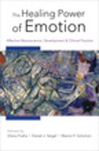 The healing power of emotion : affective neuroscience, development, and clinical practice; Diana Fosha, Daniel J Siegel, Marion F Solomon; 2009