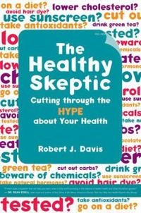 The healthy skeptic : cutting through the hype about your health; Robert J. Davis; 2008