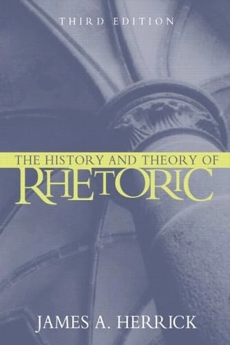 The history and theory of rhetoric : an introduction; James A. Herrick; 2005