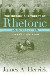 The history and theory of rhetoric : an introduction; James A. Herrick; 2009