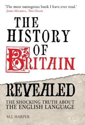 The history of Britain revealed : the shocking truth about the English language; M. J Harper; 2006