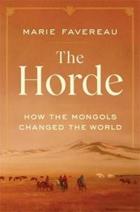 The Horde : how the Mongols changed the world; Marie Favereau; 2021
