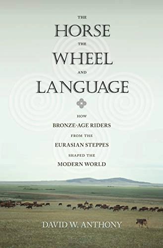 The horse, the wheel, and language : how Bronze-Age riders from the Eurasian steppes shaped the modern world; David W. Anthony; 2007