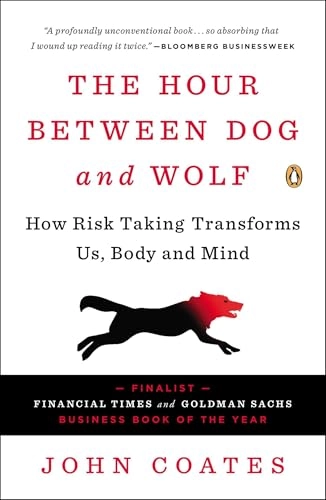 The hour between dog and wolf : how risk taking transforms us, body and mind; John Coates; 2013
